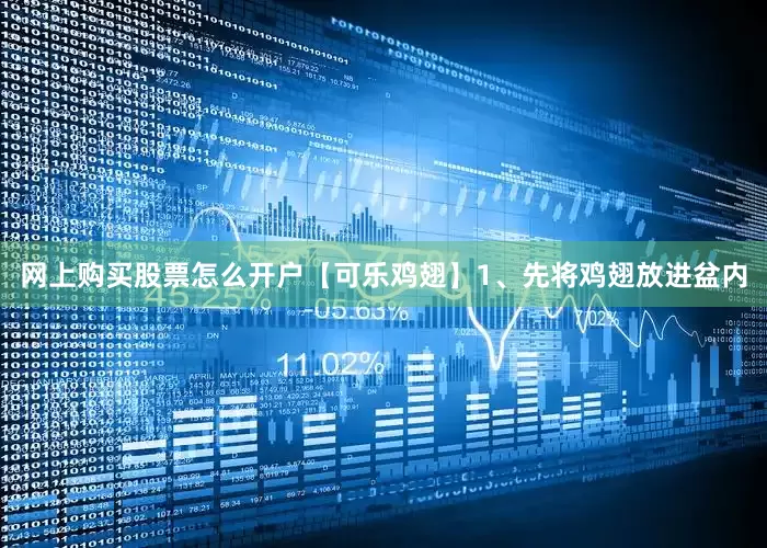 网上购买股票怎么开户【可乐鸡翅】1、先将鸡翅放进盆内