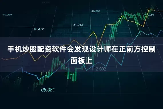 手机炒股配资软件会发现设计师在正前方控制面板上